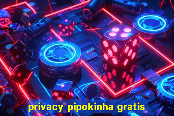 privacy pipokinha gratis